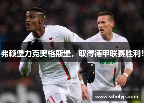 弗赖堡力克奥格斯堡，取得德甲联赛胜利！