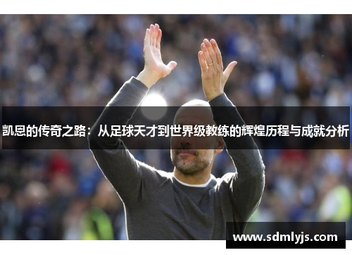 凯恩的传奇之路：从足球天才到世界级教练的辉煌历程与成就分析