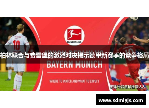 柏林联合与费雷堡的激烈对决揭示德甲新赛季的竞争格局
